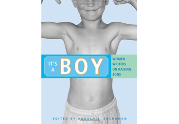 It's A Boy: Women Writers on Raising Sons